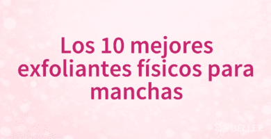 Los 10 mejores exfoliantes físicos para manchas