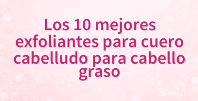 Los 10 mejores exfoliantes para cuero cabelludo para cabello graso Los 10 mejores exfoliantes para cuero cabelludo para cabello graso