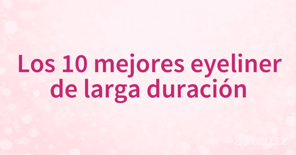 Los 10 mejores eyeliner de larga duración