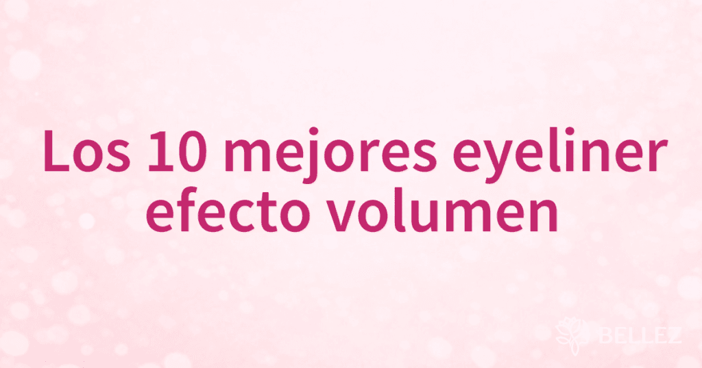 Los 10 mejores eyeliner efecto volumen