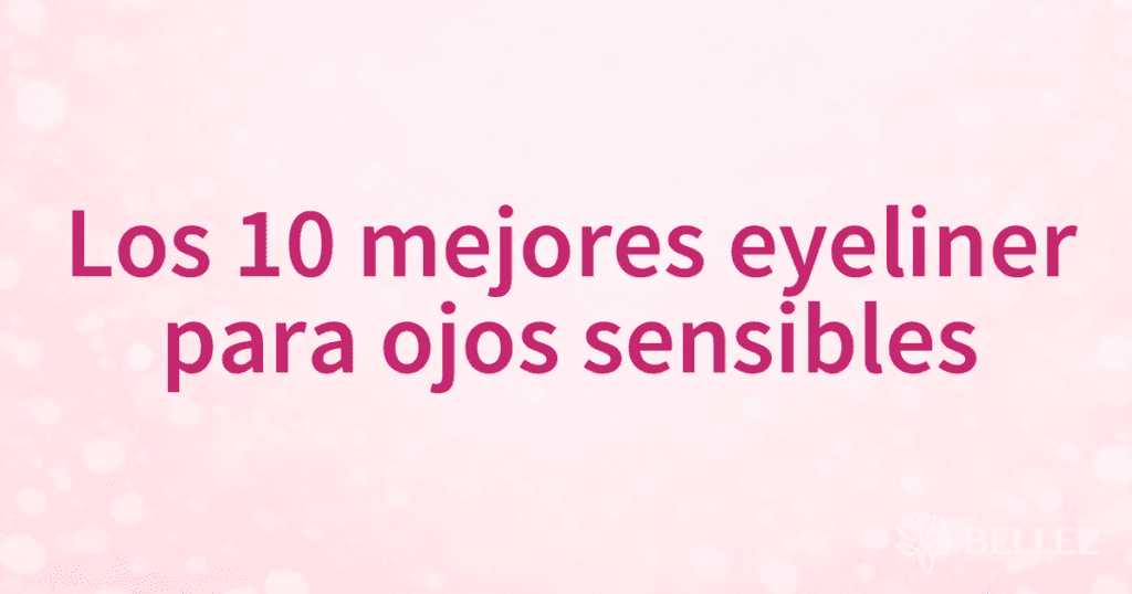 Los 10 mejores eyeliner para ojos sensibles