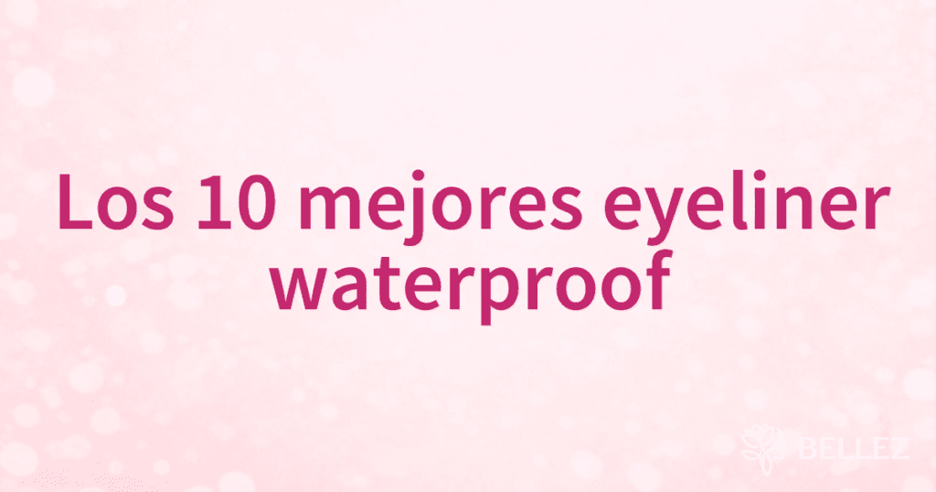 Los 10 mejores eyeliner waterproof