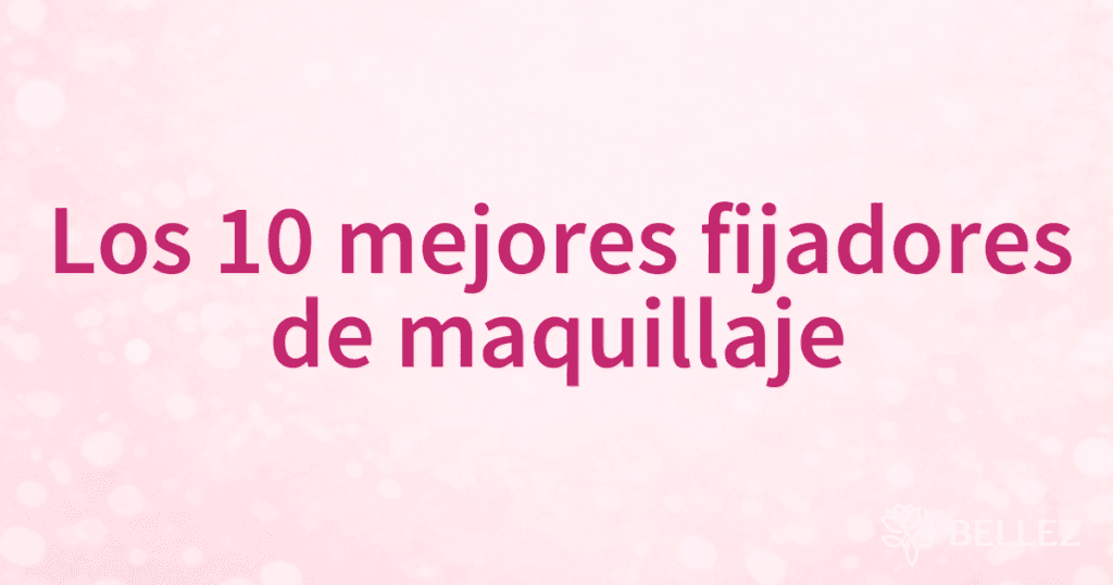 Los 10 mejores fijadores de maquillaje Los 10 mejores fijadores de maquillaje