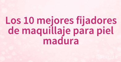 Los 10 mejores fijadores de maquillaje para piel madura