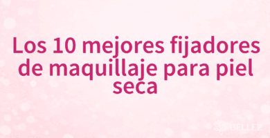 Los 10 mejores fijadores de maquillaje para piel seca