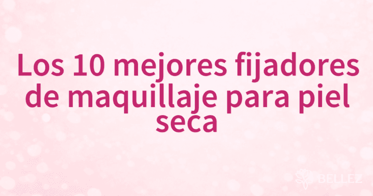 Los 10 mejores fijadores de maquillaje para piel seca