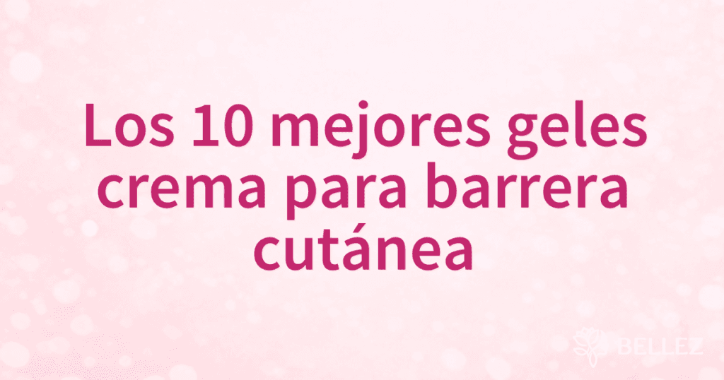 Los 10 mejores geles crema para barrera cutánea