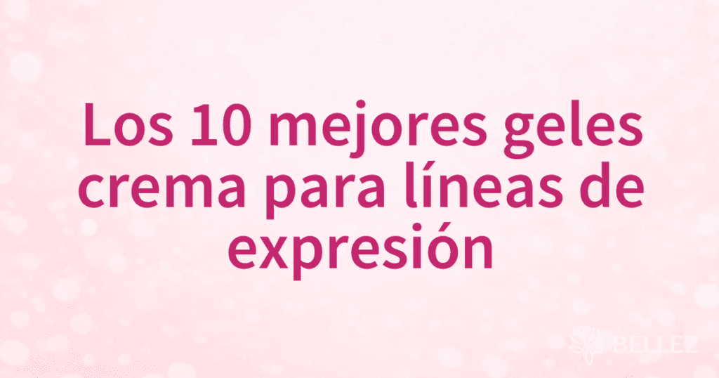 Los 10 mejores geles crema para líneas de expresión