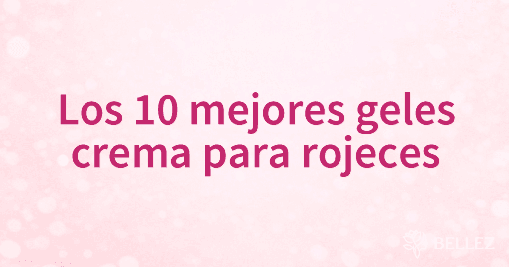 Los 10 mejores geles crema para rojeces
