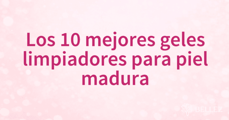 Los 10 mejores geles limpiadores para piel madura