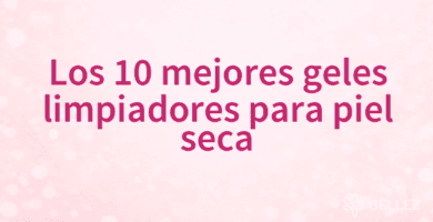 Los 10 mejores geles limpiadores para piel seca