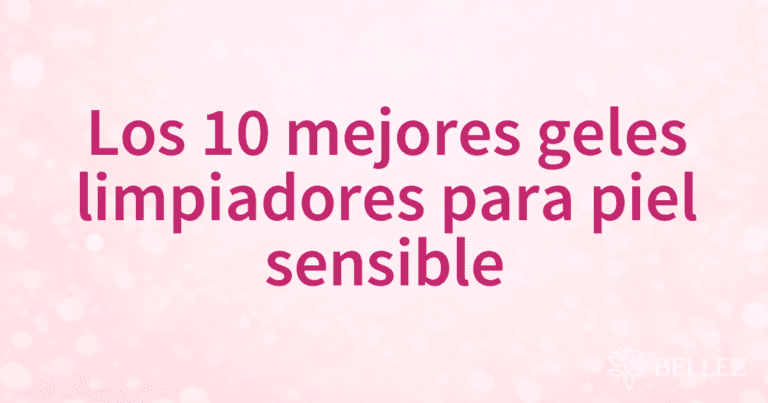 Los 10 mejores geles limpiadores para piel sensible