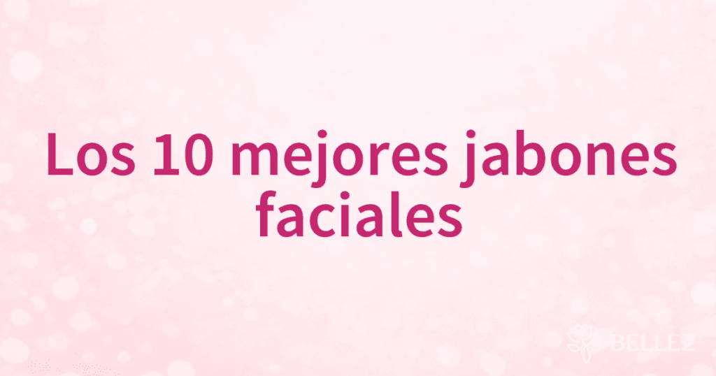 Los 10 mejores jabones faciales