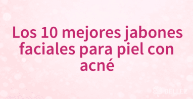 Los 10 mejores jabones faciales para piel con acné