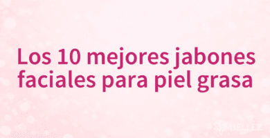 Los 10 mejores jabones faciales para piel grasa