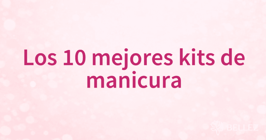Los 10 mejores kits de manicura