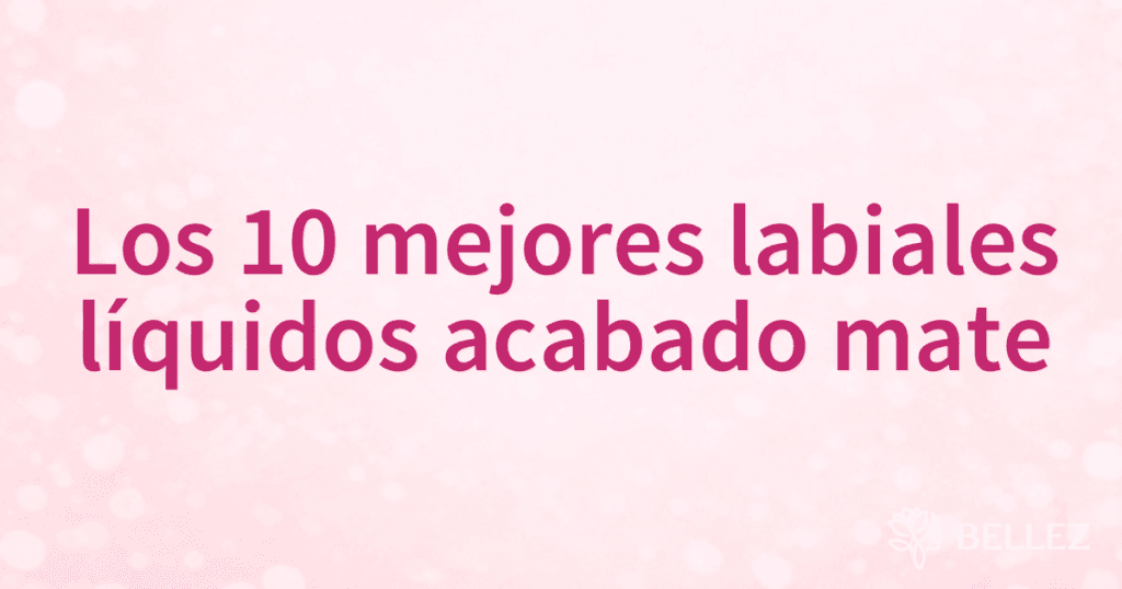 Los 10 mejores labiales líquidos acabado mate