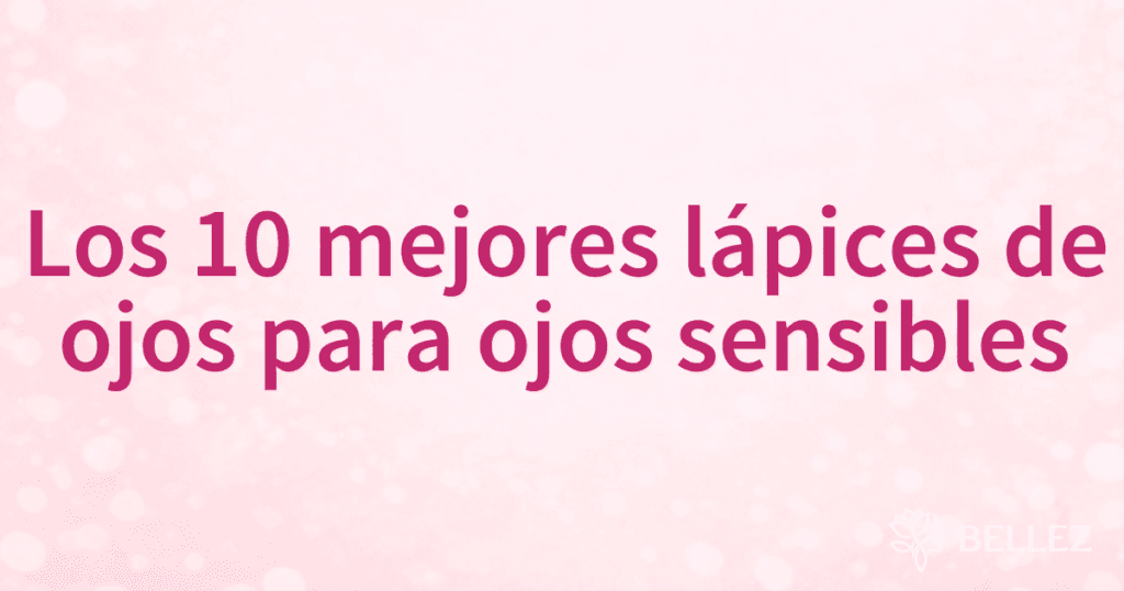 Los 10 mejores lápices de ojos para ojos sensibles