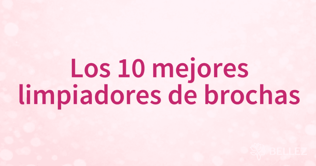 Los 10 mejores limpiadores de brochas