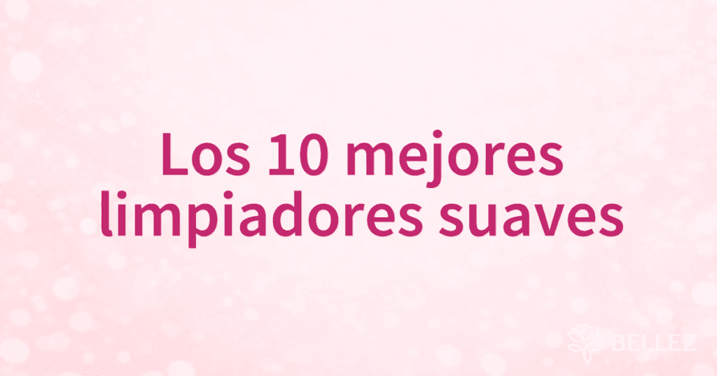 Los 10 mejores limpiadores suaves