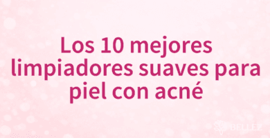 Los 10 mejores limpiadores suaves para piel con acné