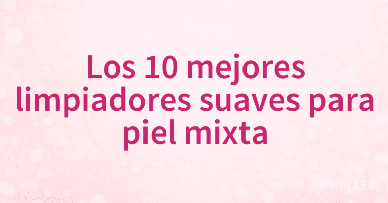 Los 10 mejores limpiadores suaves para piel mixta Los 10 mejores limpiadores suaves para piel mixta