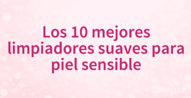 Los 10 mejores limpiadores suaves para piel sensible