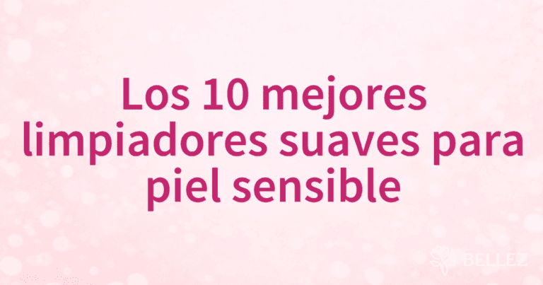Los 10 mejores limpiadores suaves para piel sensible Los 10 mejores limpiadores suaves para piel sensible