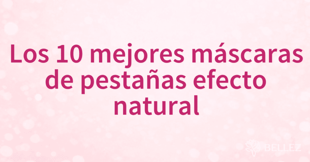 Los 10 mejores máscaras de pestañas efecto natural