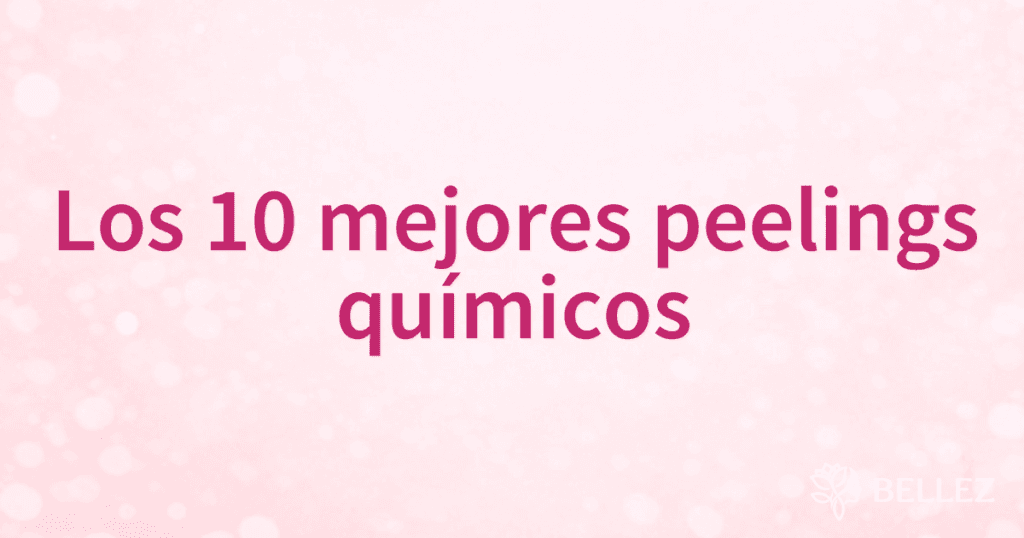Los 10 mejores peelings químicos