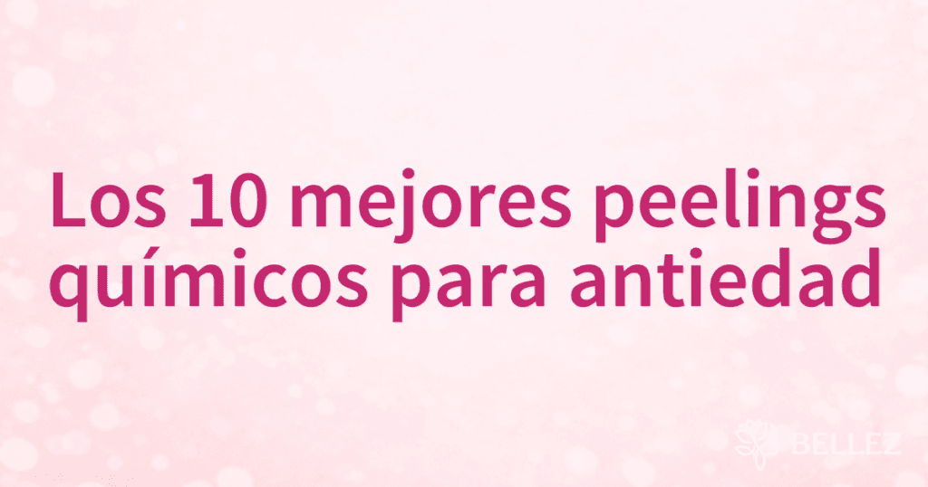 Los 10 mejores peelings químicos para antiedad