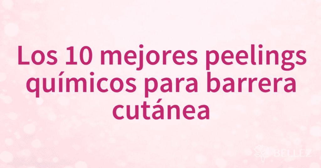 Los 10 mejores peelings químicos para barrera cutánea