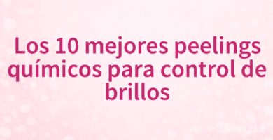Los 10 mejores peelings químicos para control de brillos
