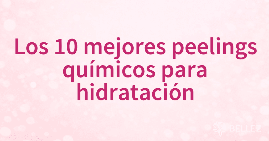 Los 10 mejores peelings químicos para hidratación