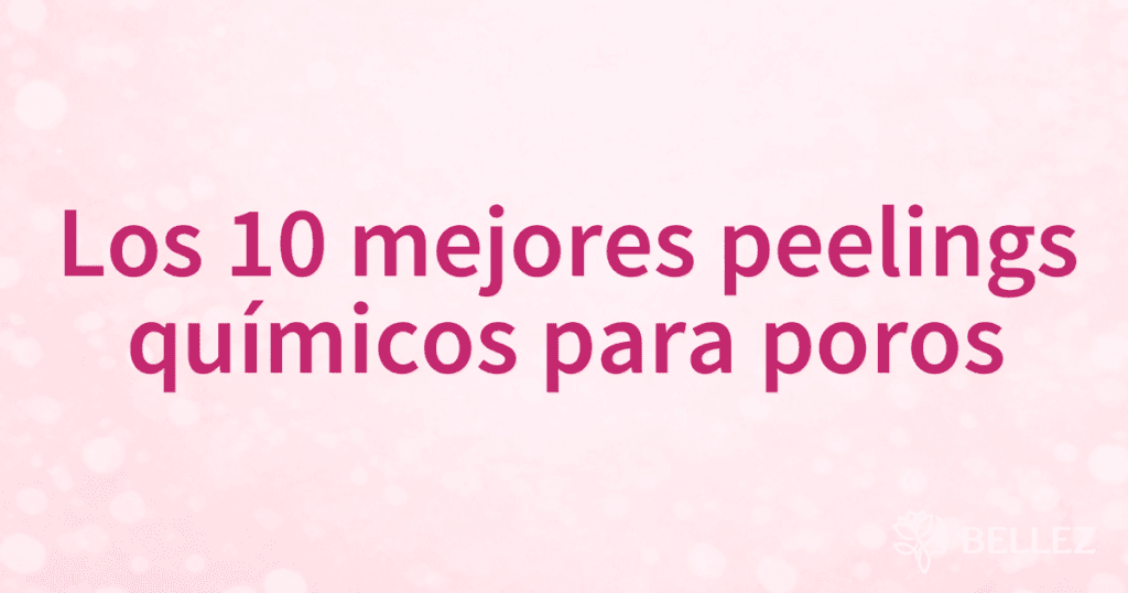 Los 10 mejores peelings químicos para poros