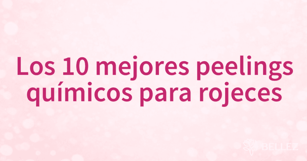 Los 10 mejores peelings químicos para rojeces