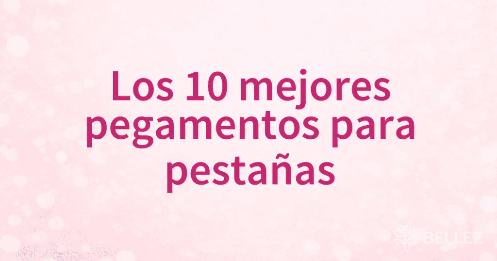 Los 10 mejores pegamentos para pestañas