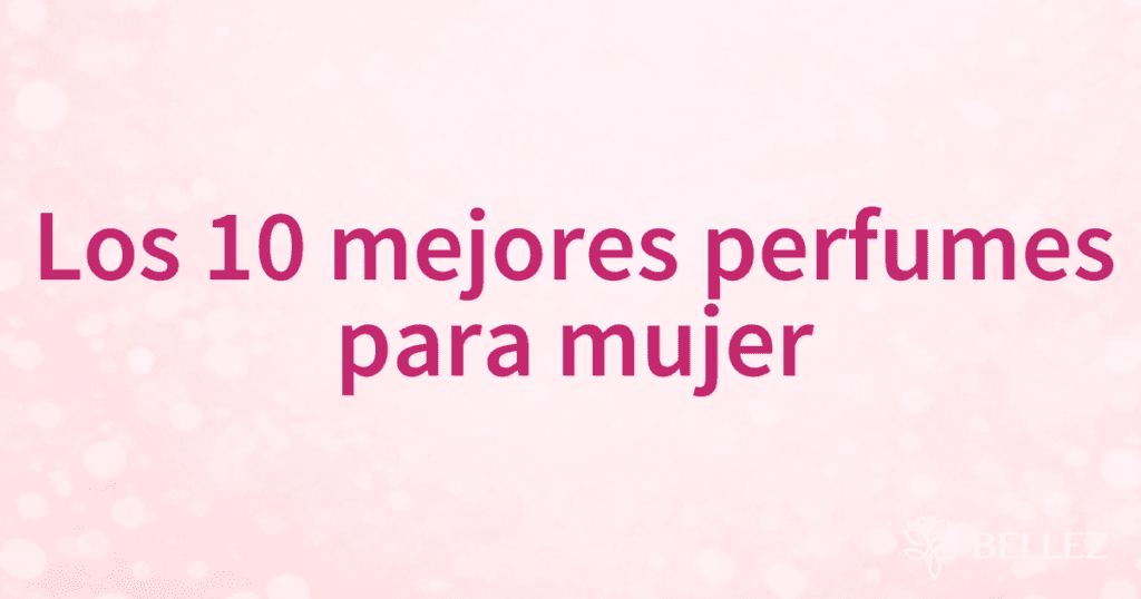 Los 10 mejores perfumes para mujer Los 10 mejores perfumes para mujer