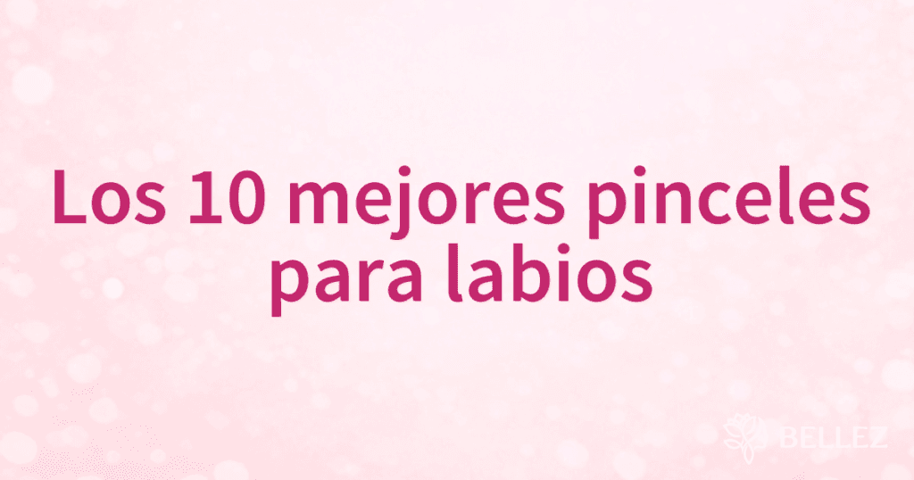Los 10 mejores pinceles para labios