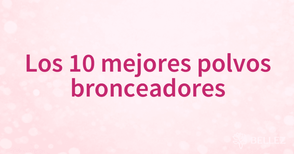Los 10 mejores polvos bronceadores