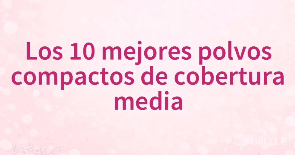 Los 10 mejores polvos compactos de cobertura media