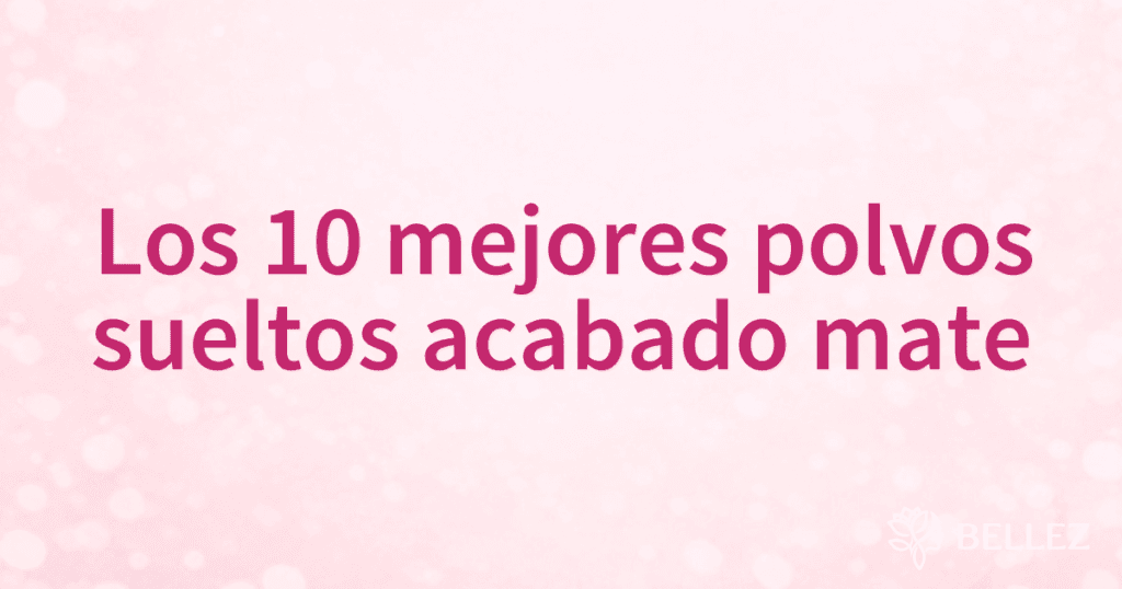 Los 10 mejores polvos sueltos acabado mate Los 10 mejores polvos sueltos acabado mate