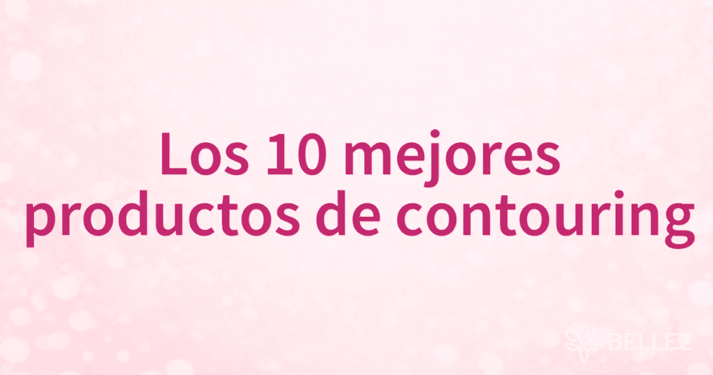 Los 10 mejores productos de contouring Los 10 mejores productos de contouring