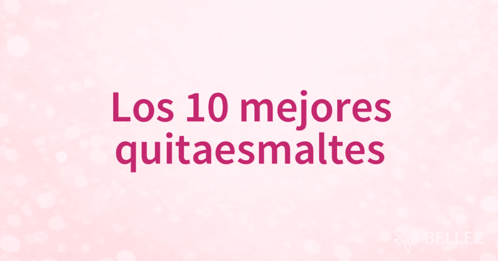Los 10 mejores quitaesmaltes