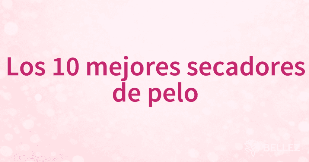 Los 10 mejores secadores de pelo