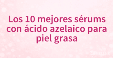 Los 10 mejores sérums con ácido azelaico para piel grasa