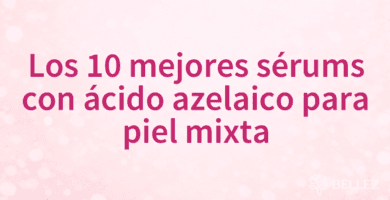 Los 10 mejores sérums con ácido azelaico para piel mixta