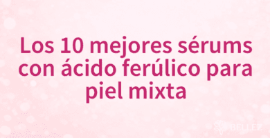 Los 10 mejores sérums con ácido ferúlico para piel mixta