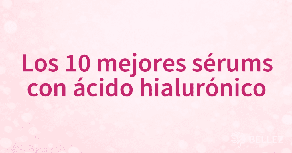 Los 10 mejores sérums con ácido hialurónico