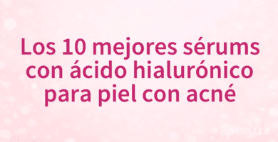 Los 10 mejores sérums con ácido hialurónico para piel con acné
